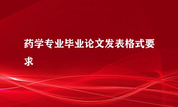 药学专业毕业论文发表格式要求