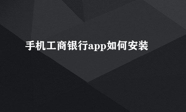 手机工商银行app如何安装