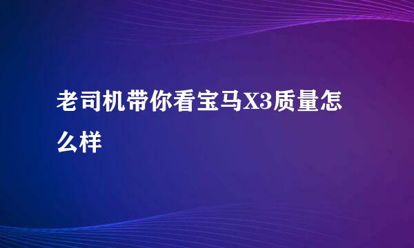 老司机带你看宝马X3质量怎么样
