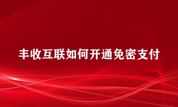 丰收互联如何开通免密支付