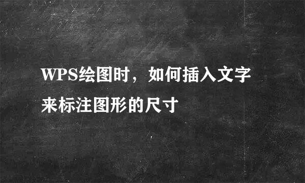 WPS绘图时，如何插入文字来标注图形的尺寸