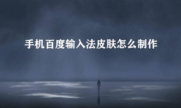 手机百度输入法皮肤怎么制作
