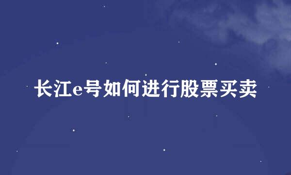 长江e号如何进行股票买卖