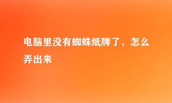 电脑里没有蜘蛛纸牌了，怎么弄出来