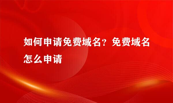 如何申请免费域名？免费域名怎么申请