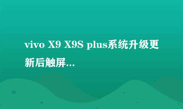 vivo X9 X9S plus系统升级更新后触屏失灵怎么办
