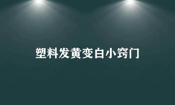 塑料发黄变白小窍门