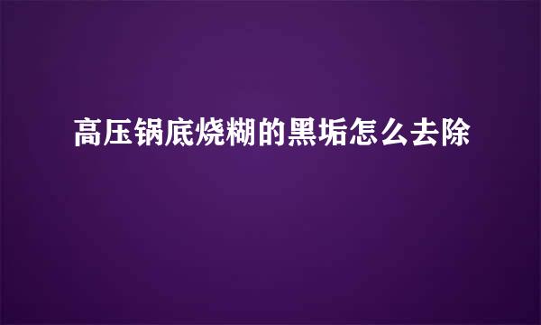 高压锅底烧糊的黑垢怎么去除