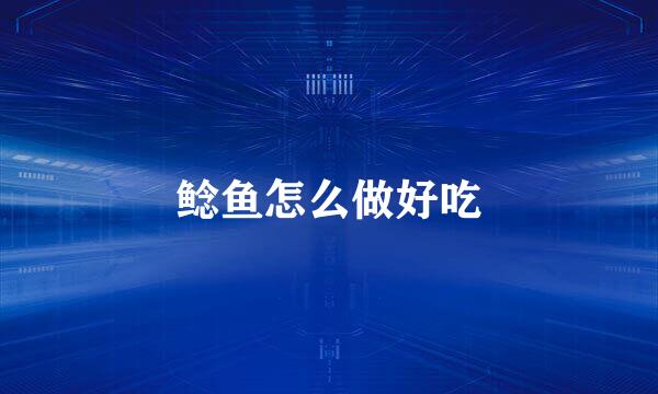 鲶鱼怎么做好吃