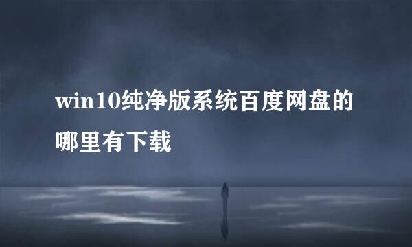 win10纯净版系统百度网盘的哪里有下载