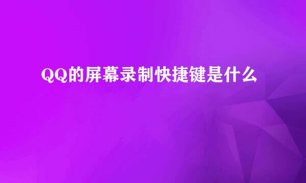 QQ的屏幕录制快捷键是什么
