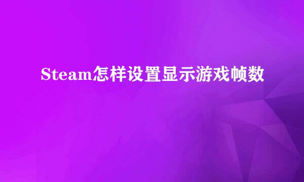 Steam怎样设置显示游戏帧数