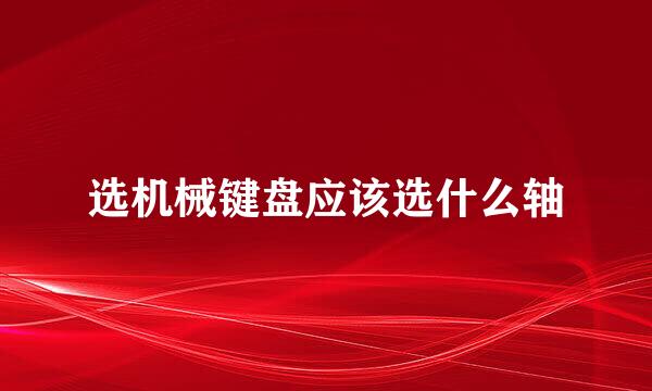 选机械键盘应该选什么轴