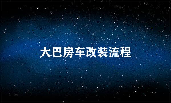大巴房车改装流程