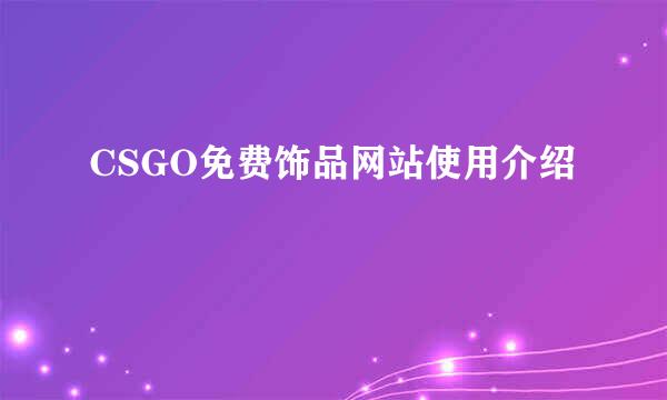 CSGO免费饰品网站使用介绍