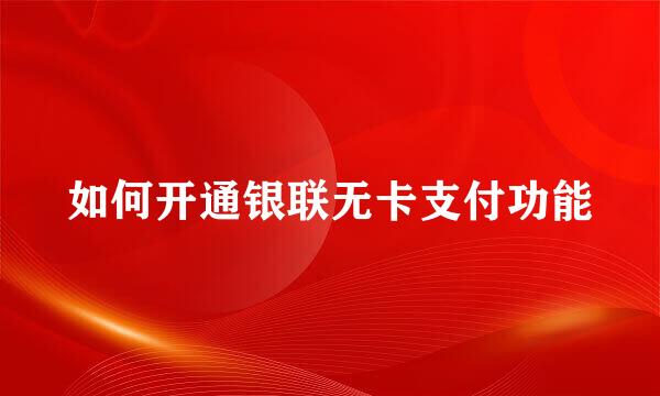 如何开通银联无卡支付功能