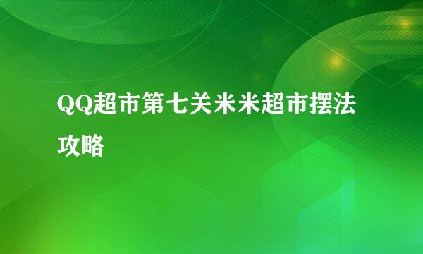 QQ超市第七关米米超市摆法攻略