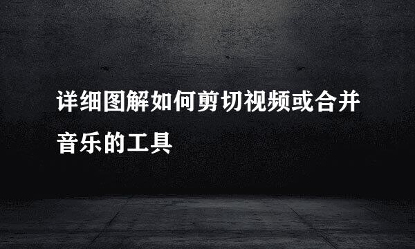详细图解如何剪切视频或合并音乐的工具
