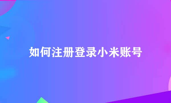如何注册登录小米账号