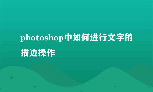 photoshop中如何进行文字的描边操作
