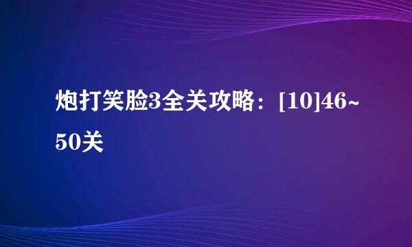 炮打笑脸3全关攻略：[10]46~50关