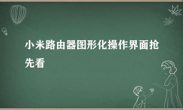 小米路由器图形化操作界面抢先看