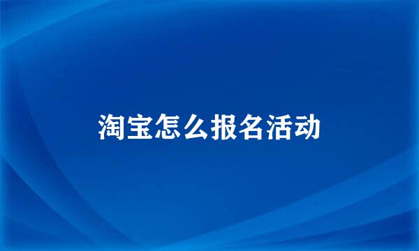 淘宝怎么报名活动