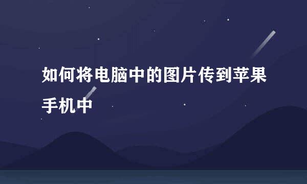 如何将电脑中的图片传到苹果手机中