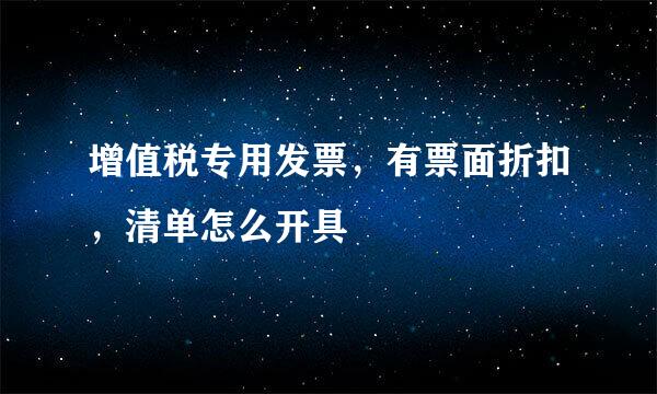 增值税专用发票，有票面折扣，清单怎么开具
