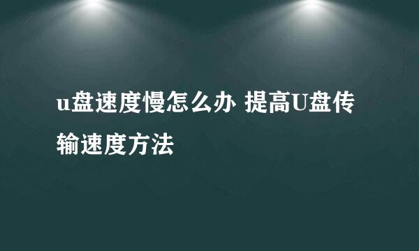 u盘速度慢怎么办 提高U盘传输速度方法