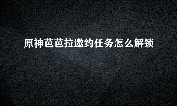 原神芭芭拉邀约任务怎么解锁