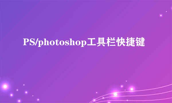 PS/photoshop工具栏快捷键