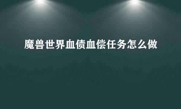 魔兽世界血债血偿任务怎么做