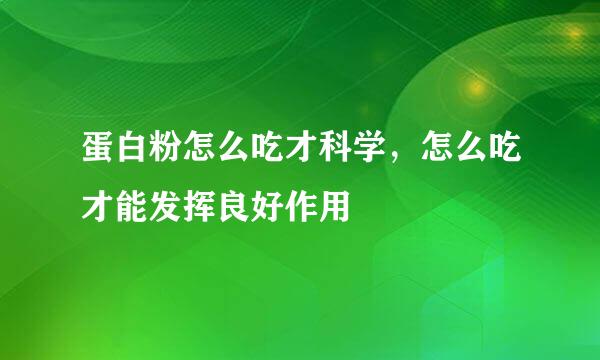 蛋白粉怎么吃才科学，怎么吃才能发挥良好作用