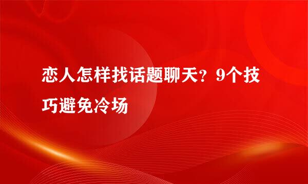 恋人怎样找话题聊天？9个技巧避免冷场