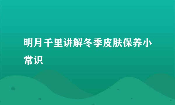 明月千里讲解冬季皮肤保养小常识