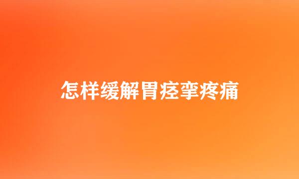 怎样缓解胃痉挛疼痛