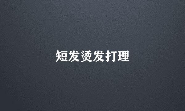 短发烫发打理