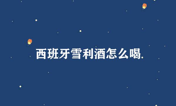 西班牙雪利酒怎么喝