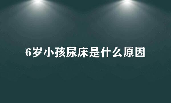 6岁小孩尿床是什么原因