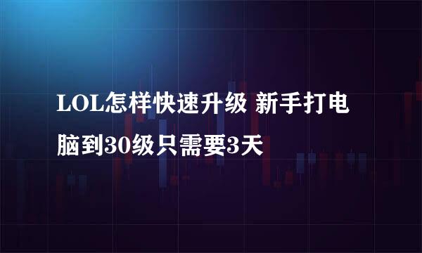 LOL怎样快速升级 新手打电脑到30级只需要3天
