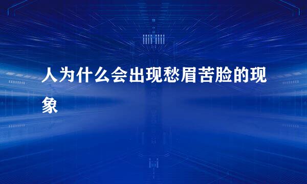 人为什么会出现愁眉苦脸的现象