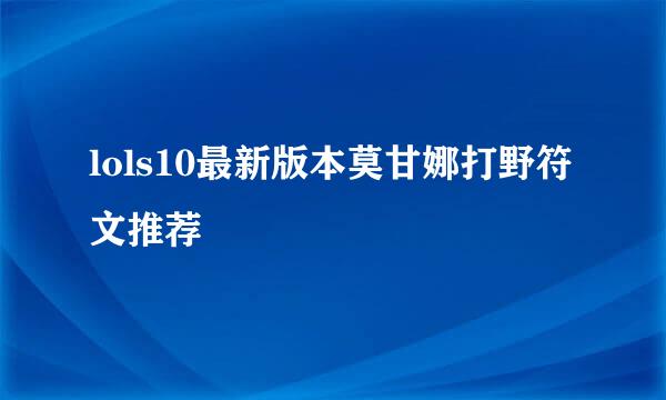 lols10最新版本莫甘娜打野符文推荐