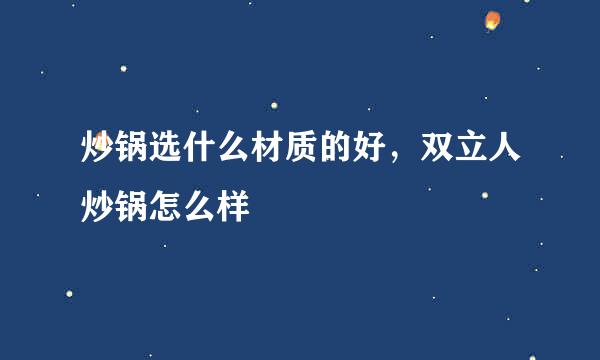 炒锅选什么材质的好，双立人炒锅怎么样