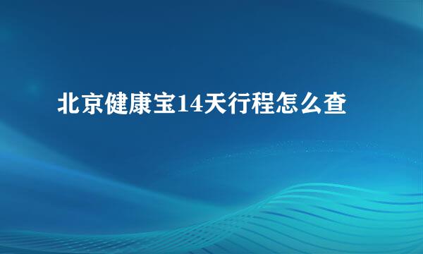 北京健康宝14天行程怎么查