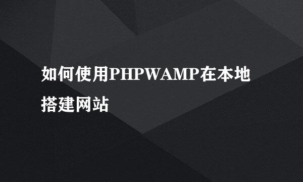 如何使用PHPWAMP在本地搭建网站