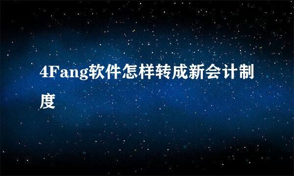 4Fang软件怎样转成新会计制度