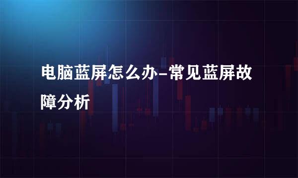 电脑蓝屏怎么办-常见蓝屏故障分析