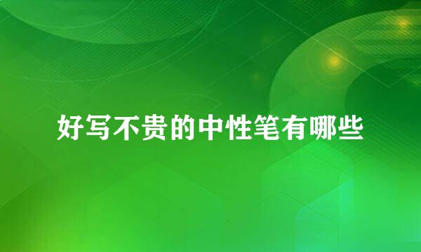 好写不贵的中性笔有哪些