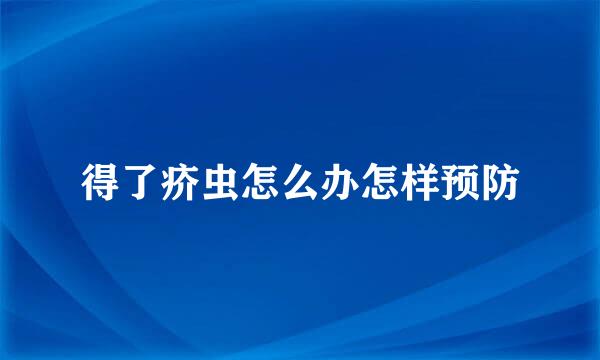 得了疥虫怎么办怎样预防
